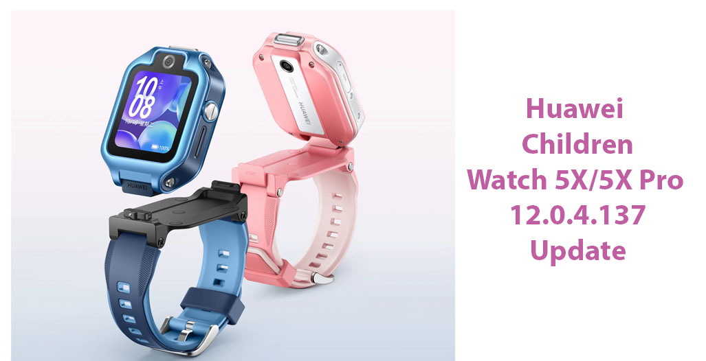 Huawei Children Watch 5X, 5X Pro latest 12.0.4.137 update