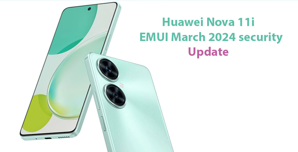 Huawei Nova 11i March 2024 update