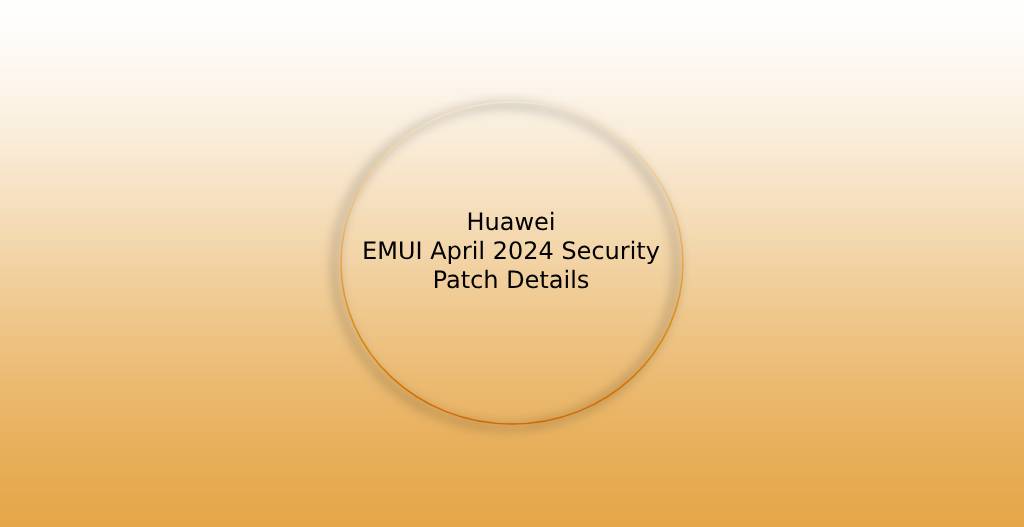 Huawei EMUI April 2024 security patch details
