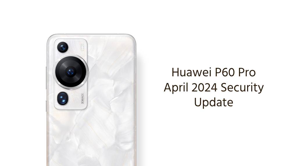 Huawei P60 Pro April 2024 security update