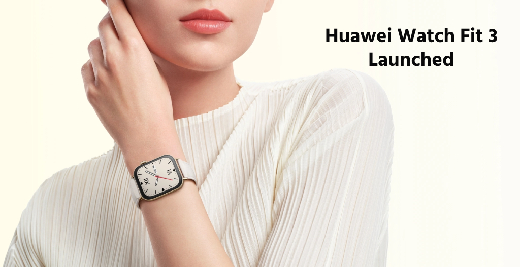 Huawei Watch Fit 3 launched