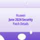 Huawei June 2024 SECURITY details