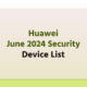 Huawei June 2024 security device list