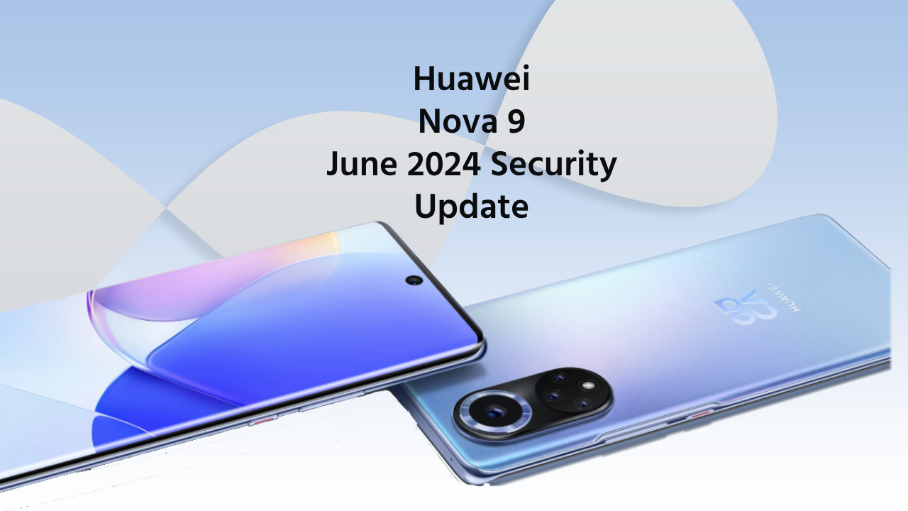 Huawei Nova 9 june 2024 security update