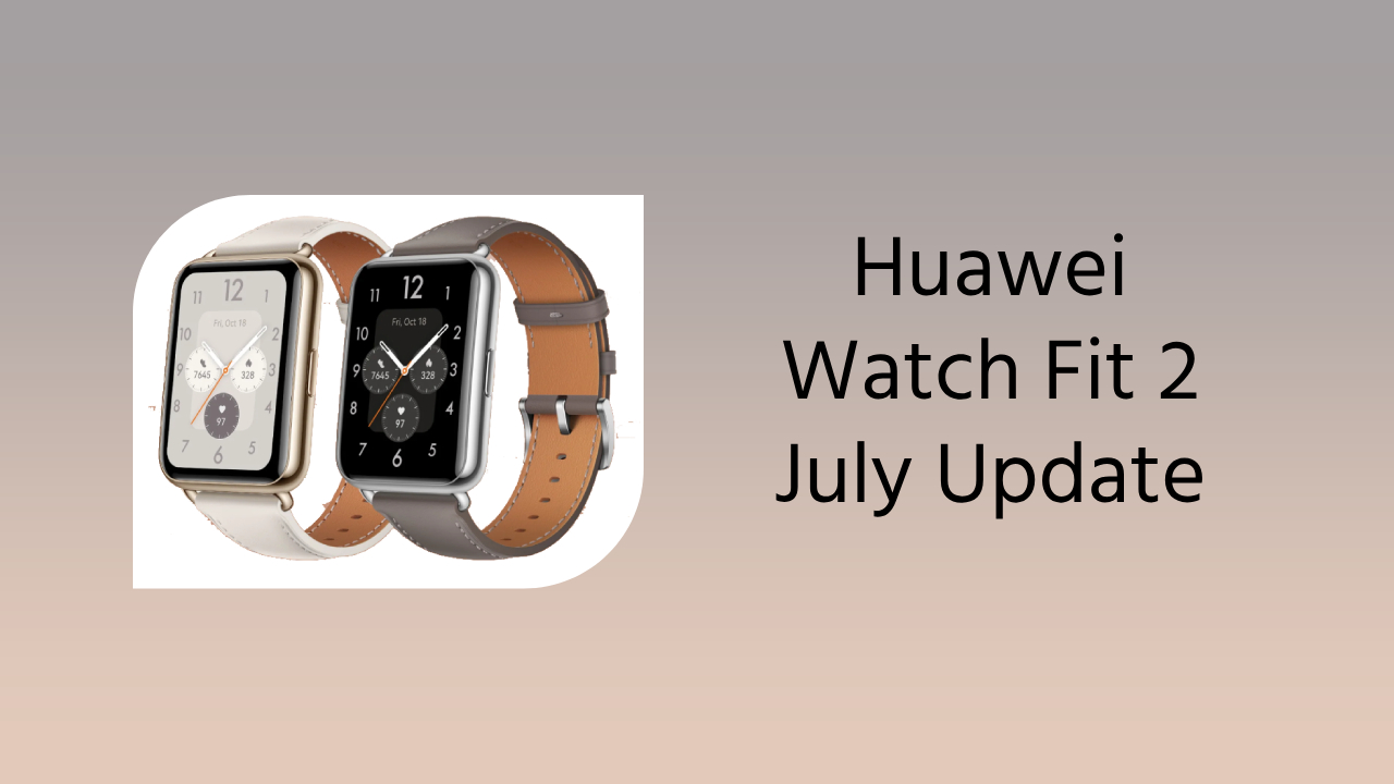 Huawei Watch Fit 3 July 2024 update